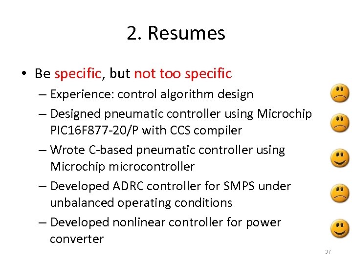 2. Resumes • Be specific, but not too specific – Experience: control algorithm design