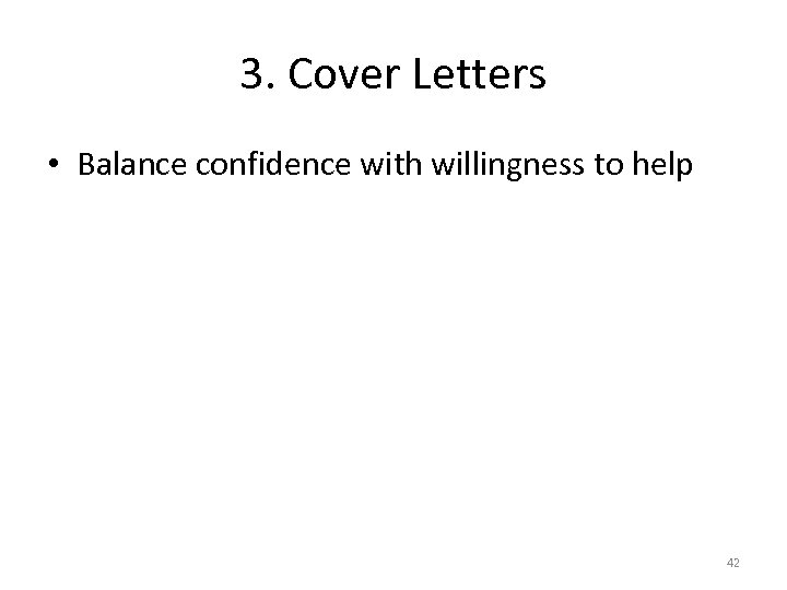 3. Cover Letters • Balance confidence with willingness to help 42 