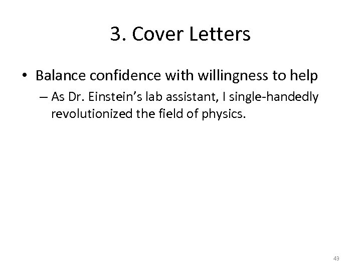 3. Cover Letters • Balance confidence with willingness to help – As Dr. Einstein’s