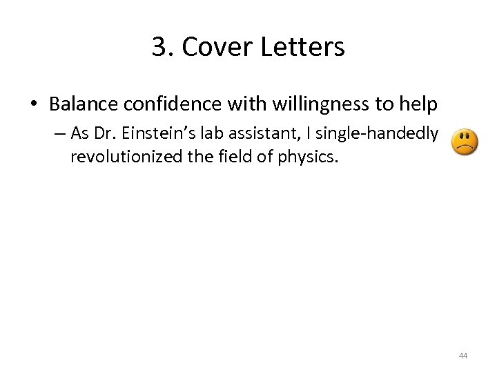 3. Cover Letters • Balance confidence with willingness to help – As Dr. Einstein’s