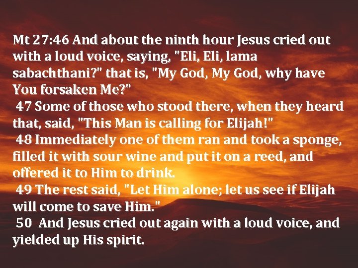 Mt 27: 46 And about the ninth hour Jesus cried out with a loud