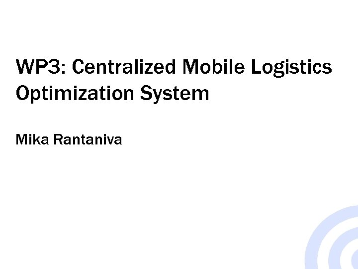 WP 3: Centralized Mobile Logistics Optimization System Mika Rantaniva 