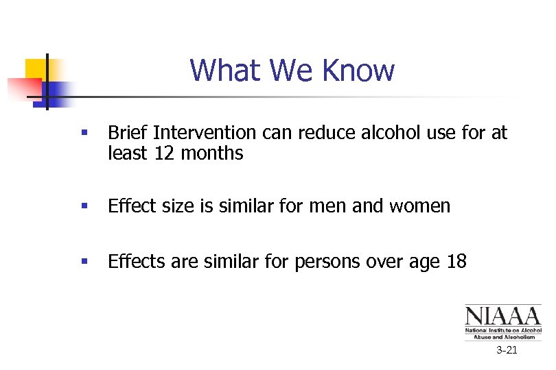 What We Know § Brief Intervention can reduce alcohol use for at least 12