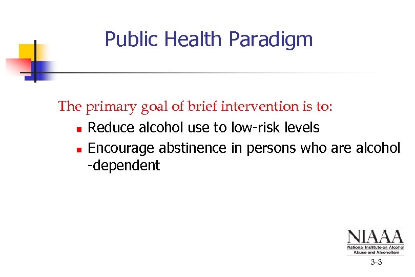 Public Health Paradigm The primary goal of brief intervention is to: n n Reduce
