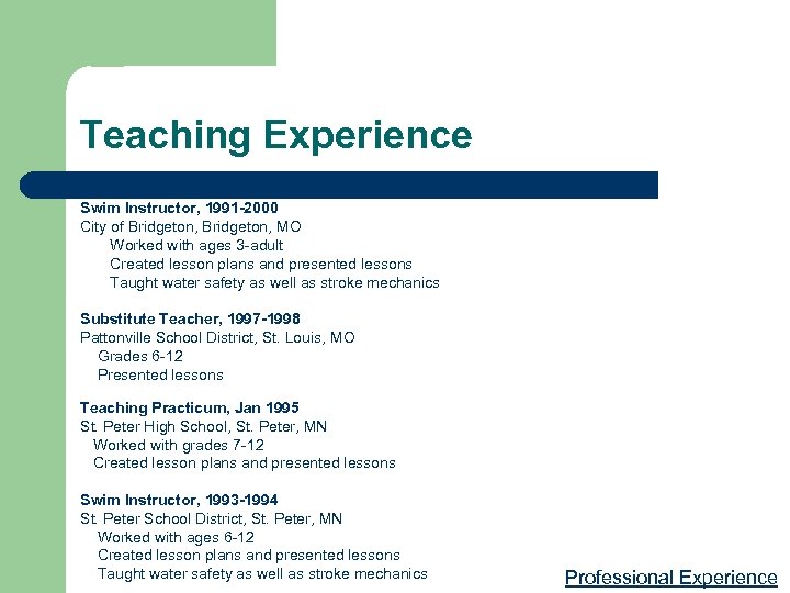 Teaching Experience Swim Instructor, 1991 -2000 City of Bridgeton, MO Worked with ages 3