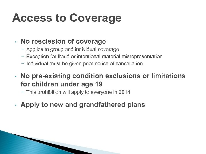 Access to Coverage • No rescission of coverage – Applies to group and individual