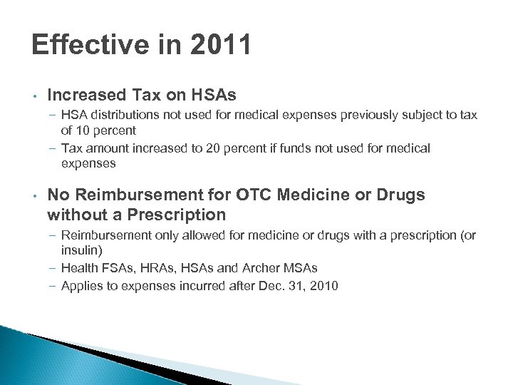 Effective in 2011 • Increased Tax on HSAs – HSA distributions not used for
