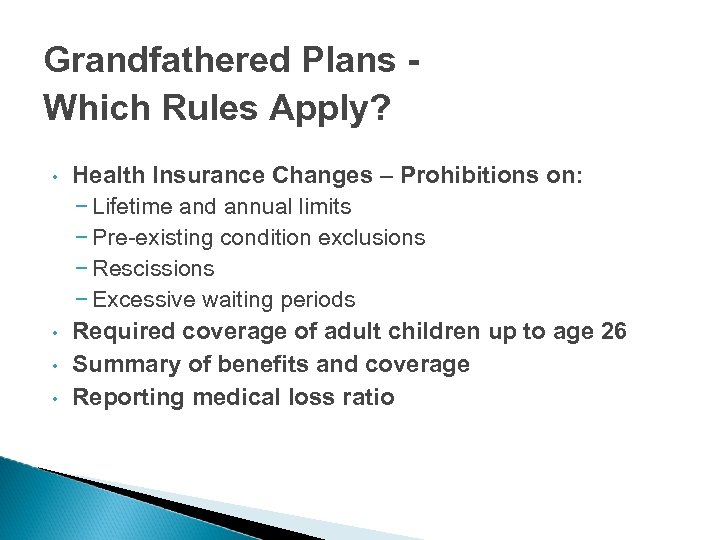Grandfathered Plans Which Rules Apply? • • Health Insurance Changes – Prohibitions on: –
