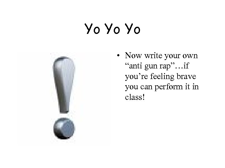 Yo Yo Yo • Now write your own “anti gun rap”…if you’re feeling brave