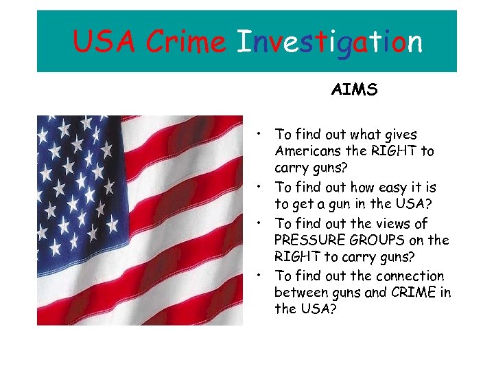 USA Crime Investigation AIMS • To find out what gives Americans the RIGHT to
