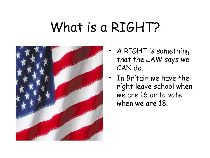 What is a RIGHT? • A RIGHT is something that the LAW says we