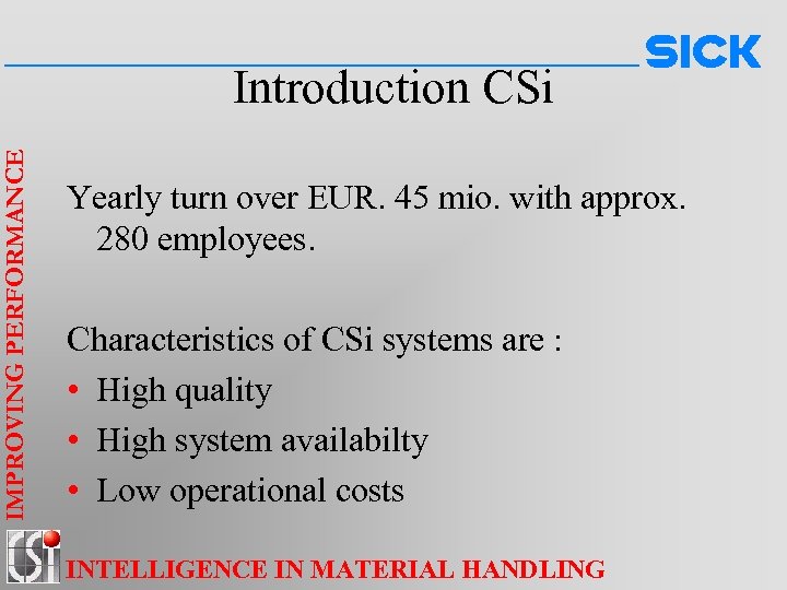 IMPROVING PERFORMANCE Introduction CSi Yearly turn over EUR. 45 mio. with approx. 280 employees.