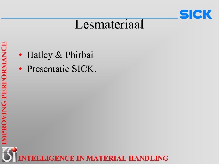 IMPROVING PERFORMANCE Lesmateriaal • Hatley & Phirbai • Presentatie SICK. INTELLIGENCE IN MATERIAL HANDLING