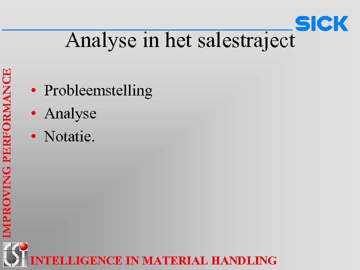 IMPROVING PERFORMANCE Analyse in het salestraject • Probleemstelling • Analyse • Notatie. INTELLIGENCE IN
