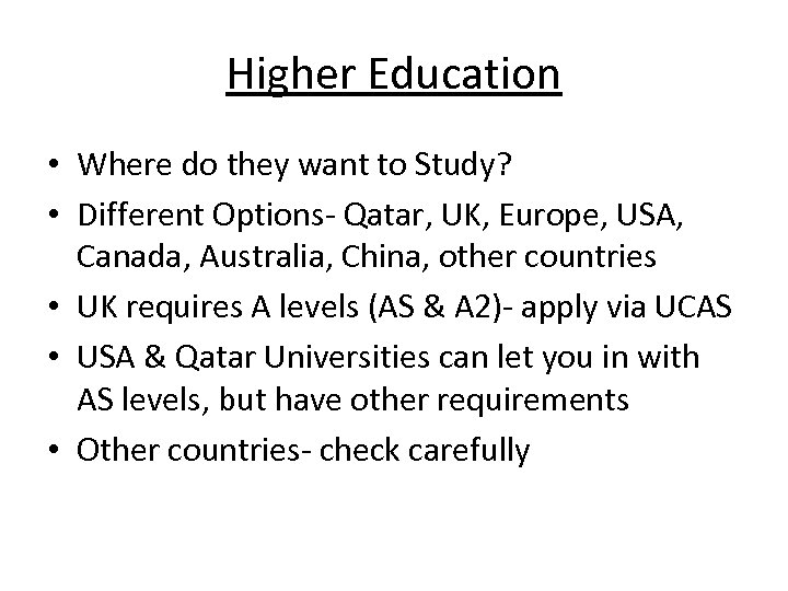 Higher Education • Where do they want to Study? • Different Options- Qatar, UK,