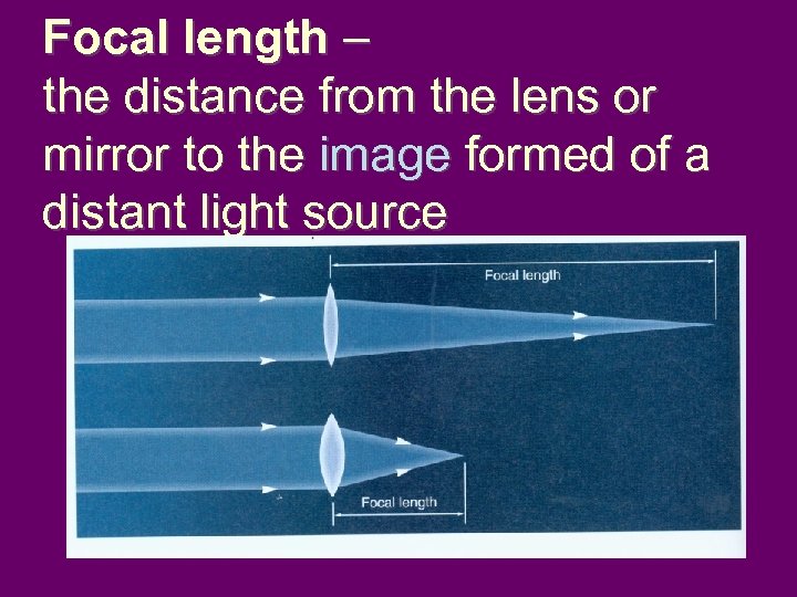 Focal length – the distance from the lens or mirror to the image formed