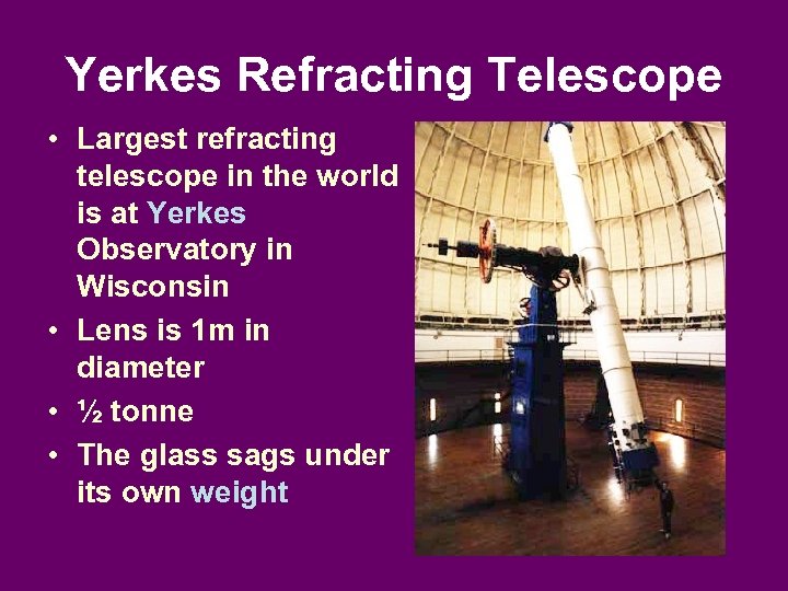 Yerkes Refracting Telescope • Largest refracting telescope in the world is at Yerkes Observatory