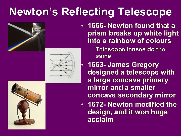 Newton’s Reflecting Telescope • 1666 - Newton found that a prism breaks up white