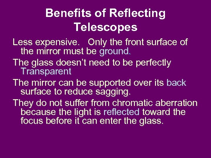 Benefits of Reflecting Telescopes Less expensive. Only the front surface of the mirror must