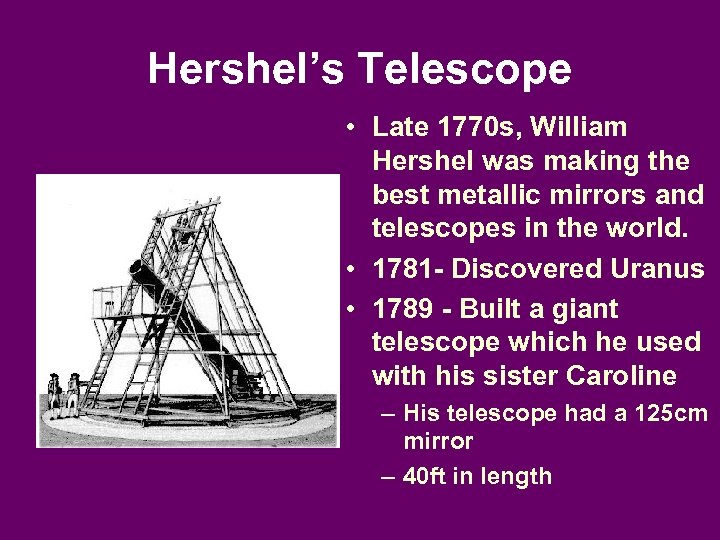 Hershel’s Telescope • Late 1770 s, William Hershel was making the best metallic mirrors