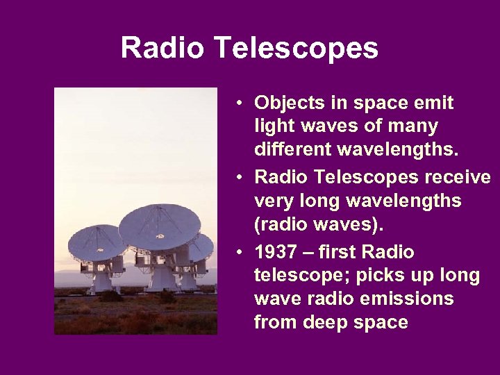 Radio Telescopes • Objects in space emit light waves of many different wavelengths. •