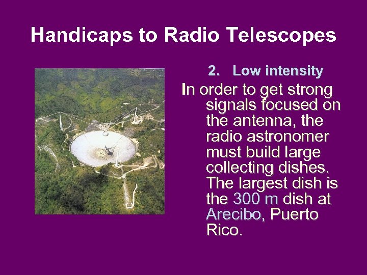 Handicaps to Radio Telescopes 2. Low intensity In order to get strong signals focused