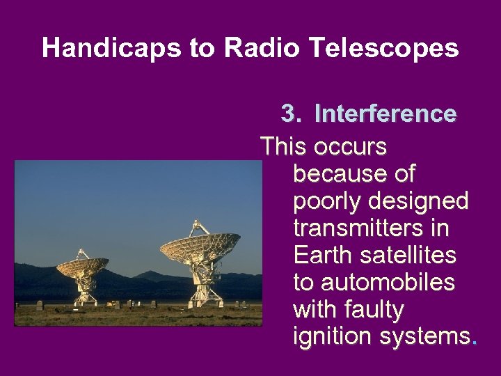Handicaps to Radio Telescopes 3. Interference This occurs because of poorly designed transmitters in
