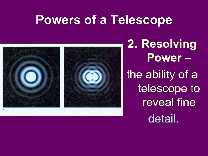 Powers of a Telescope 2. Resolving Power – the ability of a telescope to