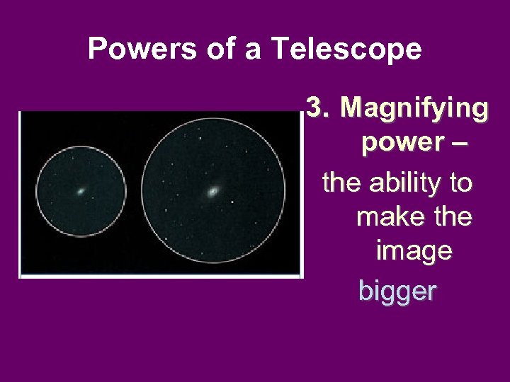 Powers of a Telescope 3. Magnifying power – the ability to make the image