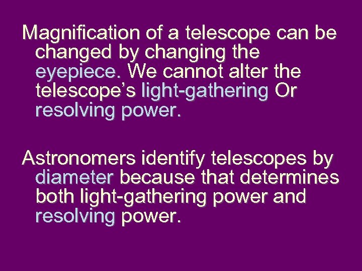 Magnification of a telescope can be changed by changing the eyepiece. We cannot alter