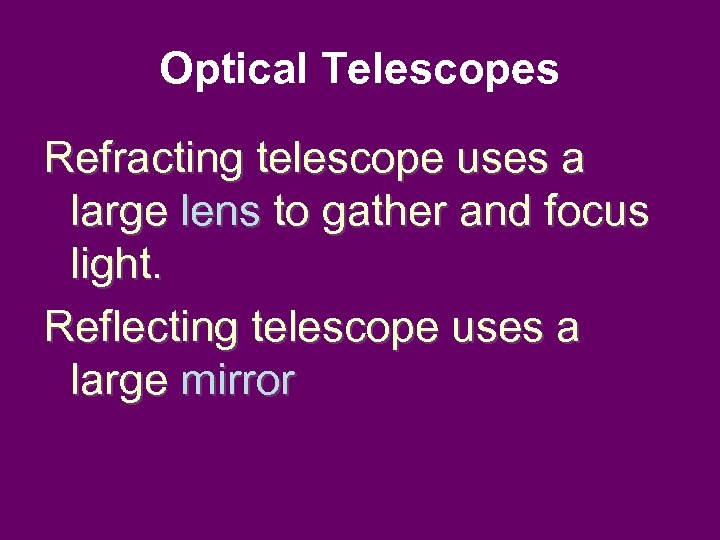 Optical Telescopes Refracting telescope uses a large lens to gather and focus light. Reflecting