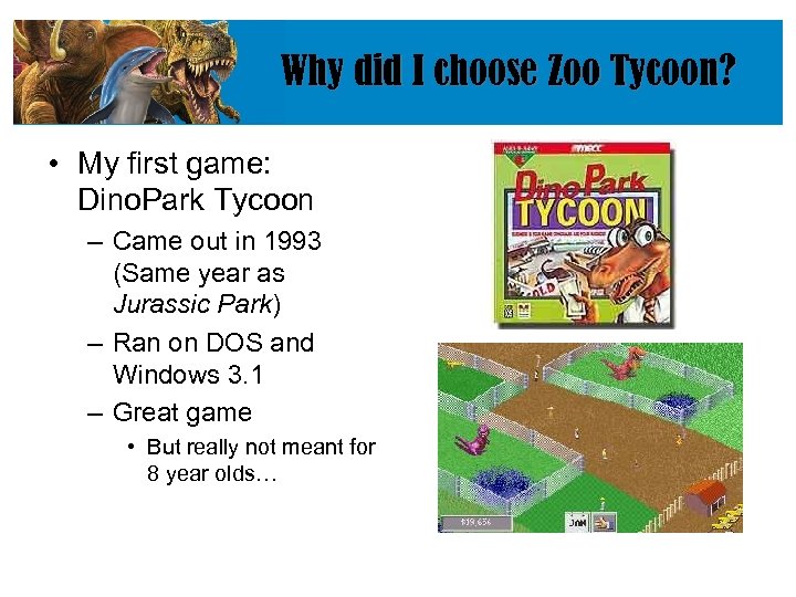 Why did I choose Zoo Tycoon? • My first game: Dino. Park Tycoon –