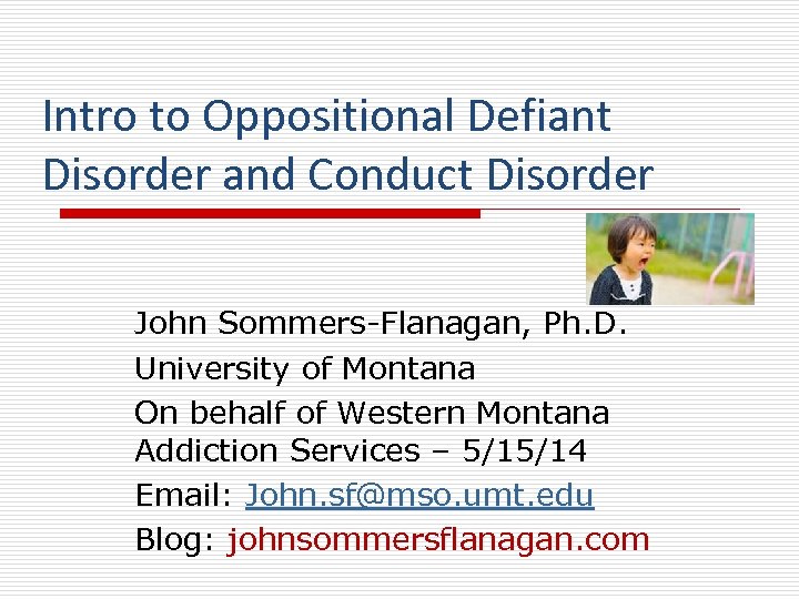 Intro to Oppositional Defiant Disorder and Conduct Disorder John Sommers-Flanagan, Ph. D. University of