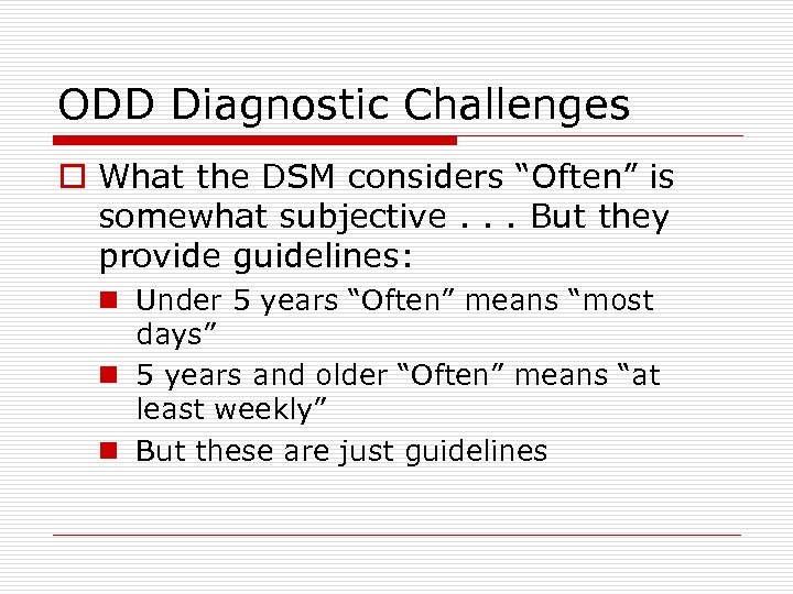 ODD Diagnostic Challenges o What the DSM considers “Often” is somewhat subjective. . .