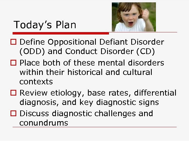 Today’s Plan o Define Oppositional Defiant Disorder (ODD) and Conduct Disorder (CD) o Place