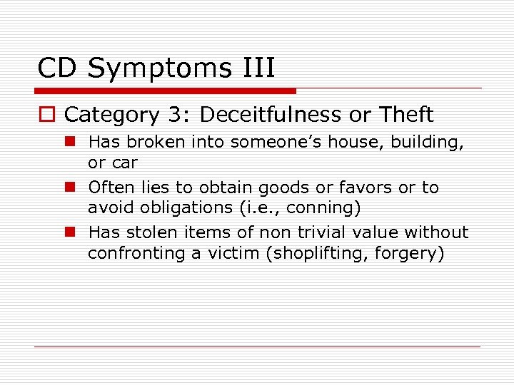 CD Symptoms III o Category 3: Deceitfulness or Theft n Has broken into someone’s