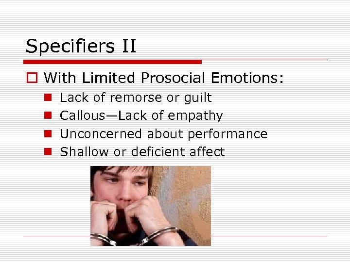 Specifiers II o With Limited Prosocial Emotions: n n Lack of remorse or guilt