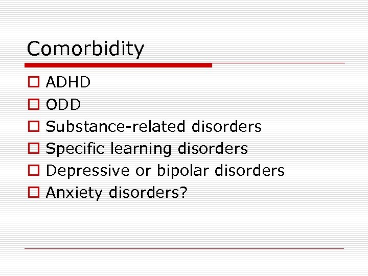 Comorbidity o o o ADHD ODD Substance-related disorders Specific learning disorders Depressive or bipolar