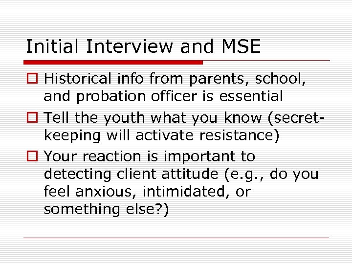 Initial Interview and MSE o Historical info from parents, school, and probation officer is