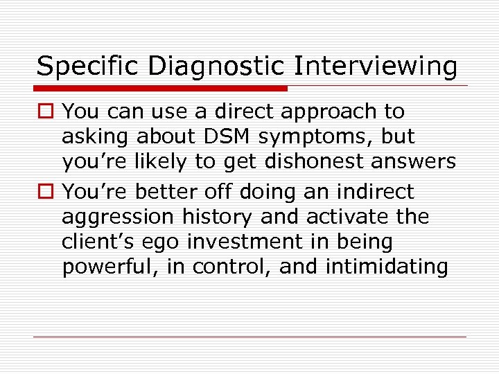 Specific Diagnostic Interviewing o You can use a direct approach to asking about DSM