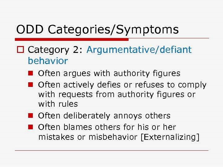 ODD Categories/Symptoms o Category 2: Argumentative/defiant behavior n Often argues with authority figures n