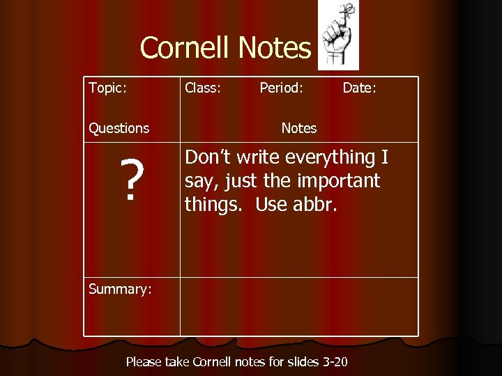 Cornell Notes Topic: Questions ? Class: Period: Date: Notes Don’t write everything I say,