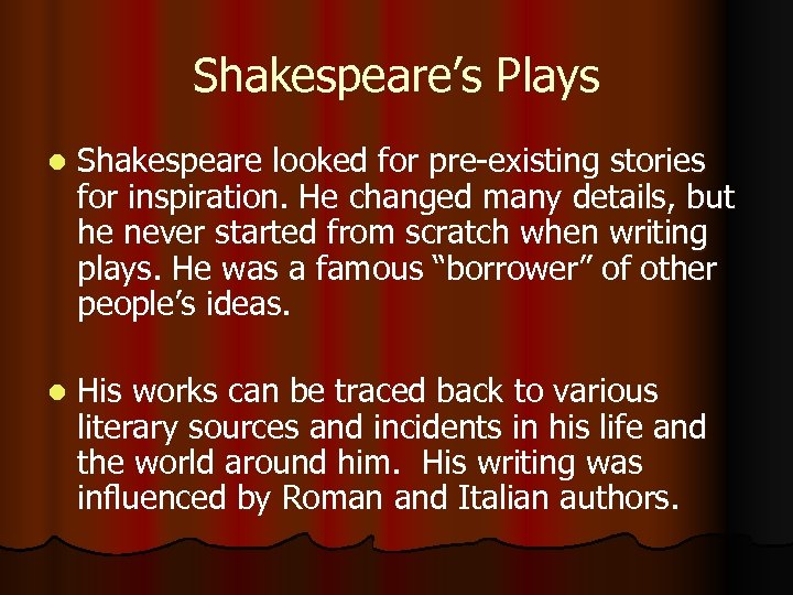 Shakespeare’s Plays l Shakespeare looked for pre-existing stories for inspiration. He changed many details,