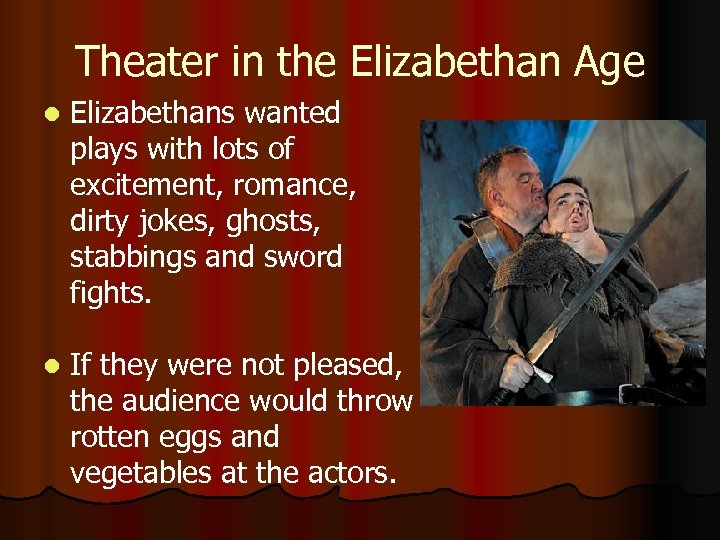 Theater in the Elizabethan Age l Elizabethans wanted plays with lots of excitement, romance,