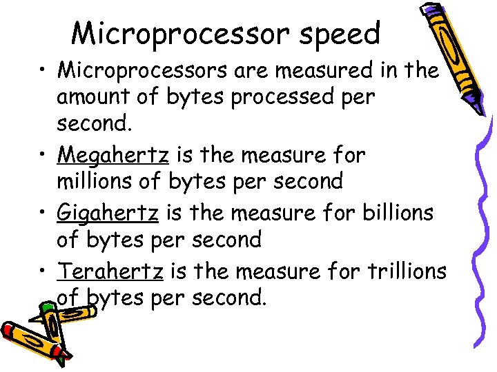 Microprocessor speed • Microprocessors are measured in the amount of bytes processed per second.