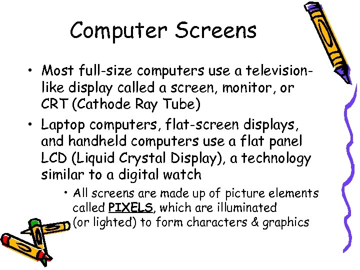Computer Screens • Most full-size computers use a televisionlike display called a screen, monitor,