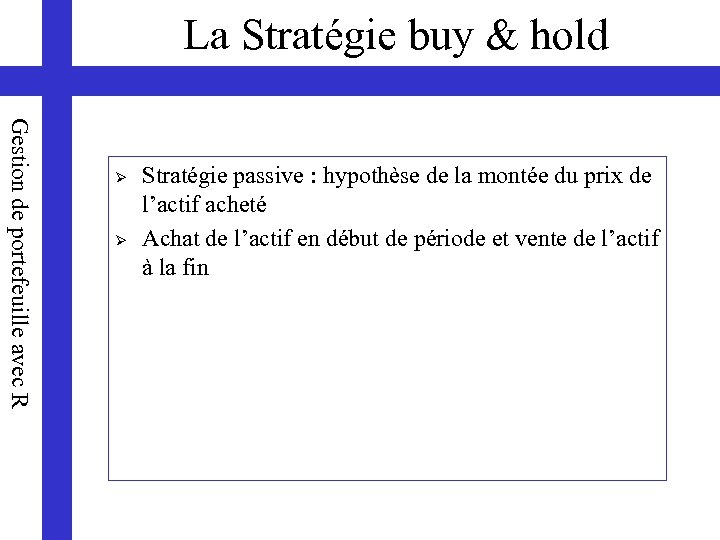 La Stratégie buy & hold Gestion de portefeuille avec R Ø Ø Stratégie passive