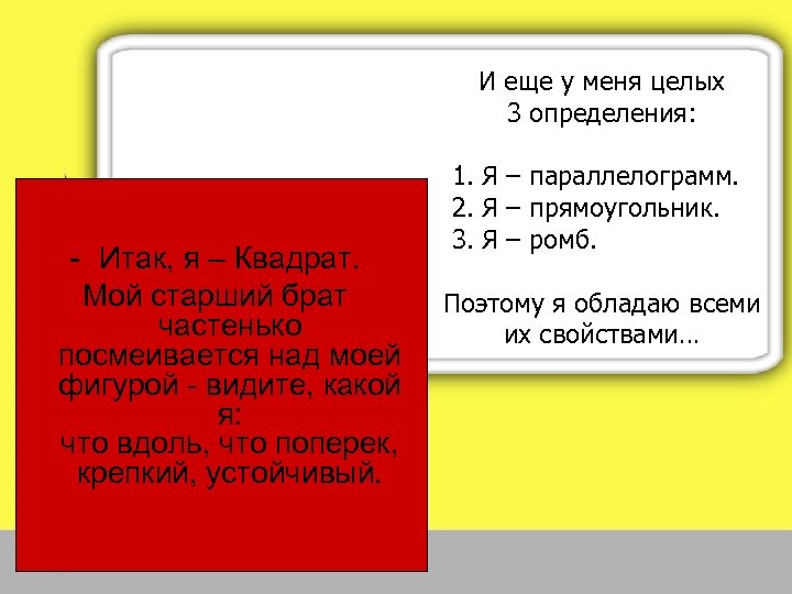 И еще у меня целых 3 определения: - Итак, я – Квадрат. Мой старший