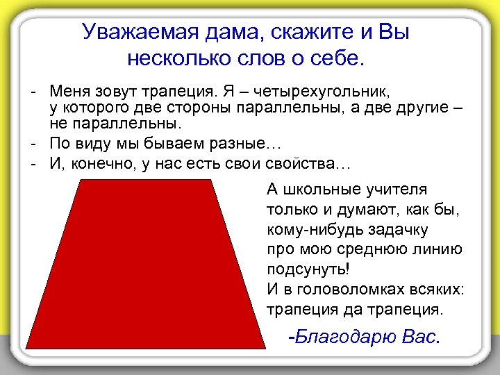 Уважаемая дама, скажите и Вы несколько слов о себе. - Меня зовут трапеция. Я