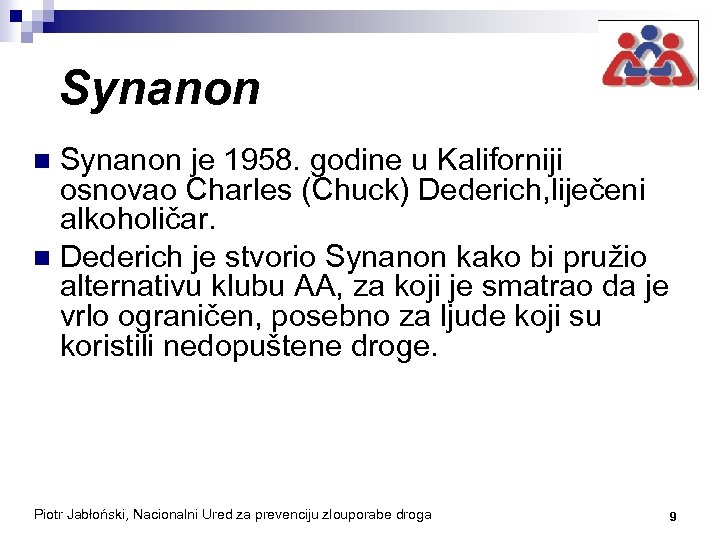 Synanon je 1958. godine u Kaliforniji osnovao Charles (Chuck) Dederich, liječeni alkoholičar. n Dederich